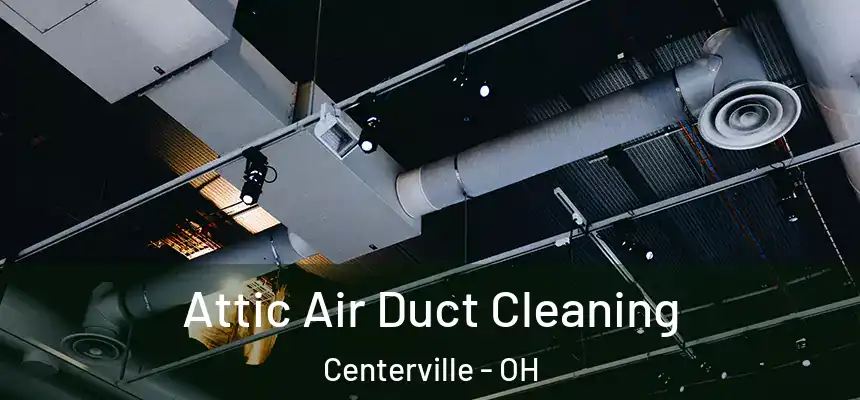  Attic Air Duct Cleaning Centerville - OH
