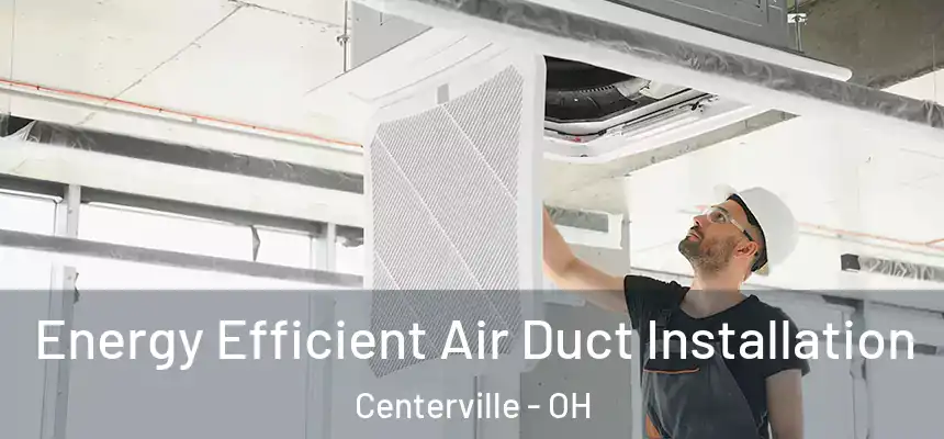  Energy Efficient Air Duct Installation Centerville - OH